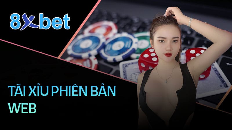 Tài Xỉu Phiên Bản Web - Giải trí đổi thưởng không giới hạn